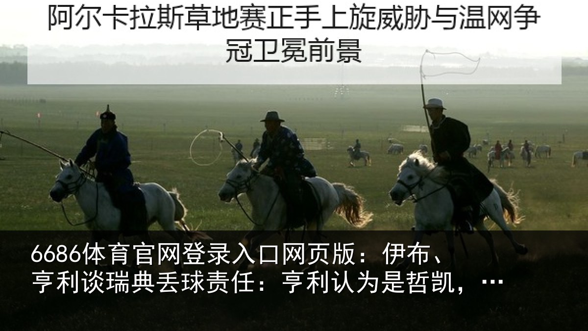 6686体育官网登录入口网页版:伊布、亨利谈瑞典丢球责任:亨利认为是哲凯,伊布认为是伊萨克