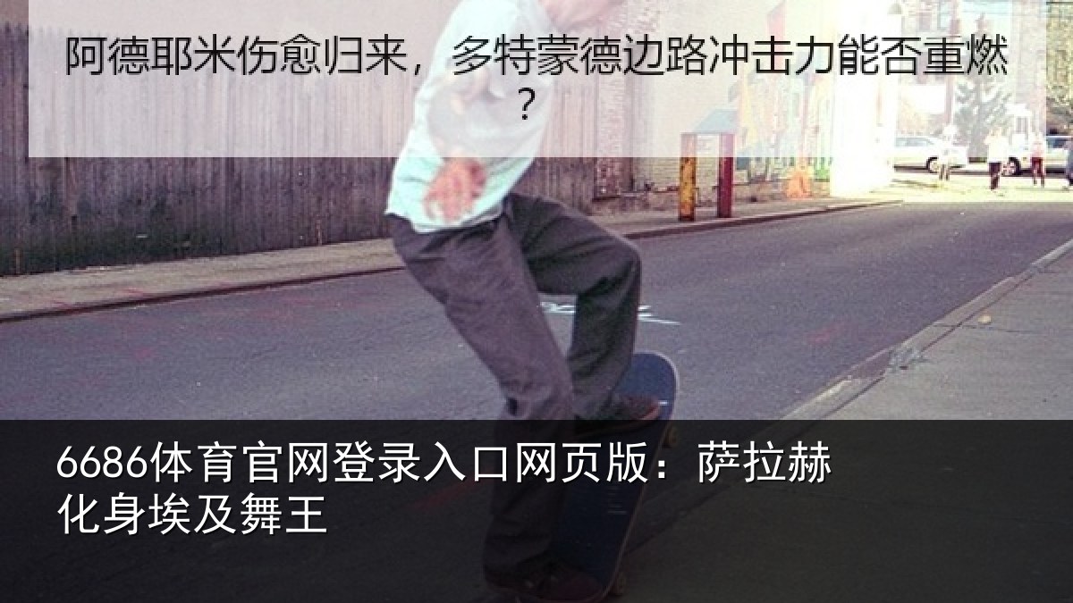6686体育官网登录入口网页版：萨拉赫化身埃及舞王