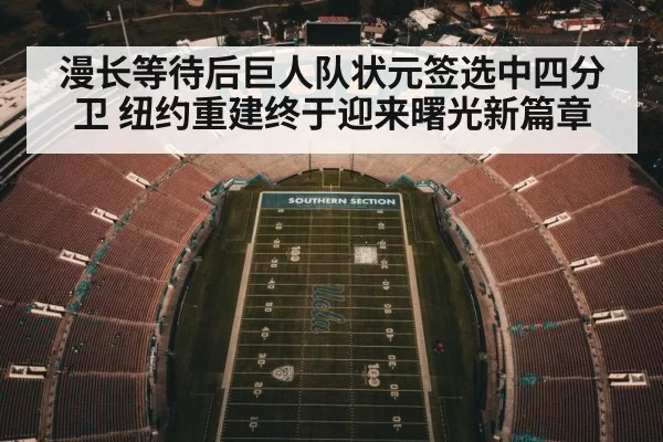 漫长等待后巨人队状元签选中四分卫 纽约重建终于迎来曙光新篇章