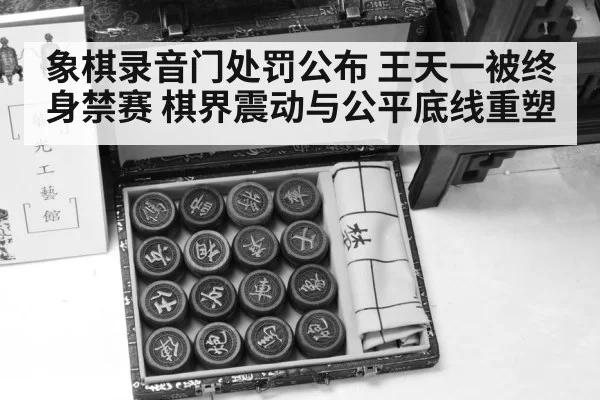 象棋录音门处罚公布 王天一被终身禁赛 棋界震动与公平底线重塑